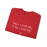 Today Is A Good Day to Have A Good Day :) Crewneck Sweatshirt