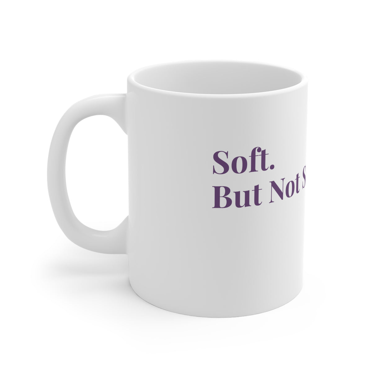 Soft. But Not Sorry. - Affirmations Mug (11oz\15oz\20oz)