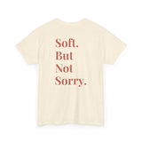 Soft. But Not Sorry. Tee