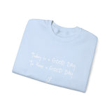 Today Is A Good Day to Have A Good Day :) Crewneck Sweatshirt
