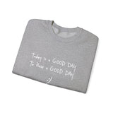 Today Is A Good Day to Have A Good Day :) Crewneck Sweatshirt