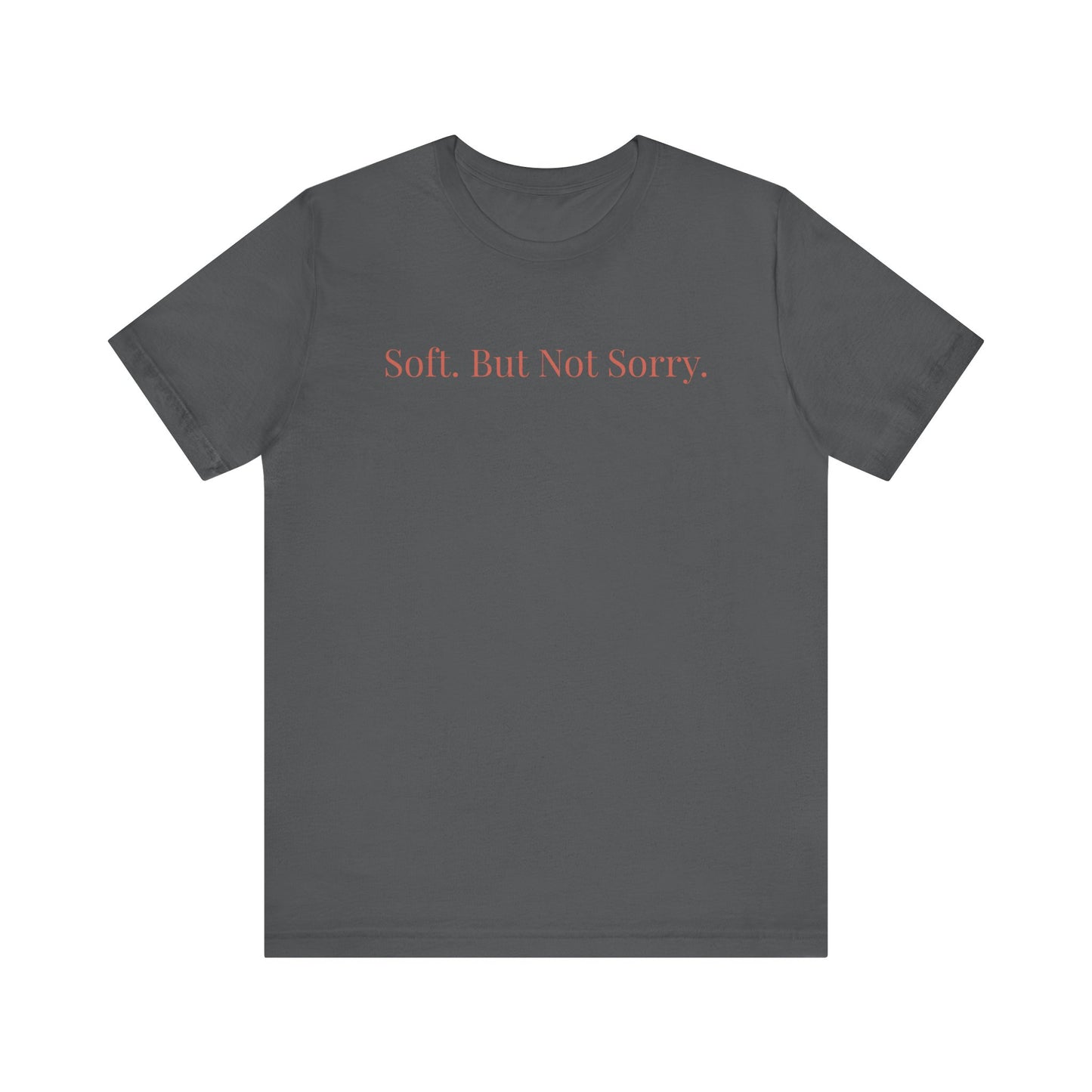 Soft. But Not Sorry. - Affirmations Tee