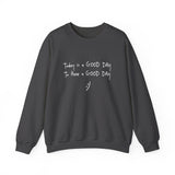 Today Is A Good Day to Have A Good Day :) Crewneck Sweatshirt