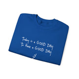Today Is A Good Day to Have A Good Day :) Crewneck Sweatshirt