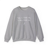 Today Is A Good Day to Have A Good Day :) Crewneck Sweatshirt