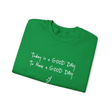 Today Is A Good Day to Have A Good Day :) Crewneck Sweatshirt